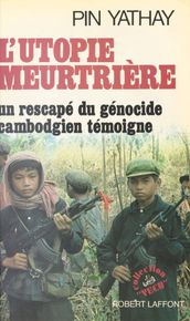 L Utopie meurtrière : Un rescapé du génocide cambodgien témoigne