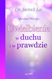 Uwielbienie w duchu i w prawdzie(Polish Edition)