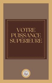 VOTRE PUISSANCE SUPÉRIEURE