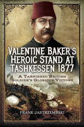 Valentine Baker s Heroic Stand at Tashkessen 1877