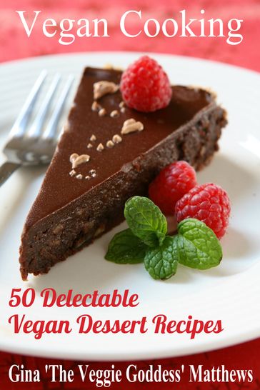 Vegan Cooking: 50 Delectable Vegan Dessert Recipes - Gina Matthews