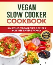 Vegan Slow Cooker Cookbook: Amazing Vegan Diet Recipes for The Entire Family