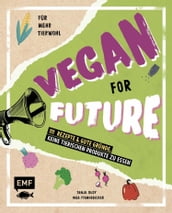 Vegan for Future - 111 Rezepte & gute Gründe, keine tierischen Produkte zu essen