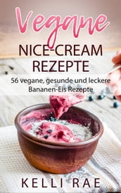 Vegane Nice-Cream Rezepte: 56 vegane, gesunde und leckere Bananen-Eis Rezepte