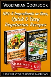Vegetarian Cookbook: 100 - 5 Ingredients or Less, Quick & Easy Vegetarian Recipes (Volumes 1 & 2)