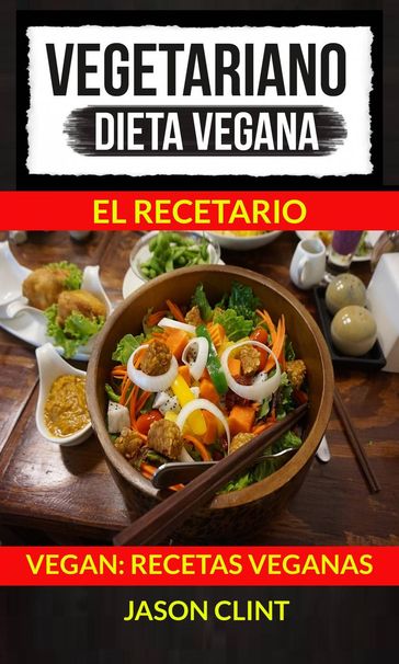 Vegetariano: Dieta Vegana: El Recetario (Vegan: Recetas Veganas) - Jason Clint