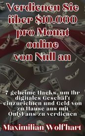 Verdienen Sie über $10.000 pro Monat online von Null an 7 geheime Hacks, um Ihr digitales Geschäft einzurichten und Geld von zu Hause aus mit OnlyFans zu verdienen