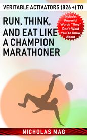 Veritable Activators (826 +) to Run, Think, and Eat like a Champion Marathoner
