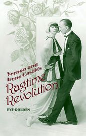 Vernon and Irene Castle s Ragtime Revolution