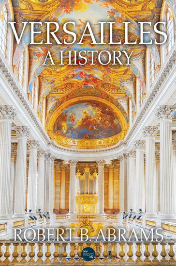 Versailles: A History - Robert B. Abrams