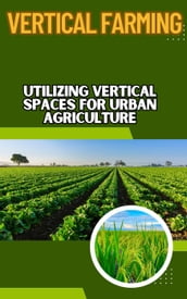 Vertical Farming : Utilizing Vertical Spaces for Urban Agriculture