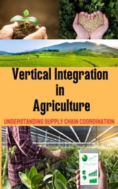 Vertical Integration in Agriculture : Understanding Supply Chain Coordination