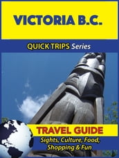 Victoria B.C. Travel Guide (Quick Trips Series)