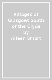 Villages of Glasgow: South of the Clyde