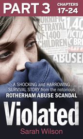 Violated: Part 3 of 3: A Shocking and Harrowing Survival Story from the Notorious Rotherham Abuse Scandal