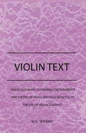 Violin Text-Book Containing The Rudiments And Theory Of Music Specially Adapted To The Use Of Violin Students