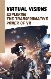 Virtual Visions: Exploring the Transformative Power of VR