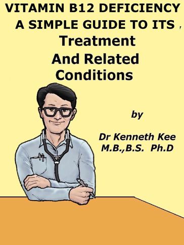 Vitamin B12 Deficiency, A Simple Guide To The Condition, Treatment And Related Diseases - Kenneth Kee