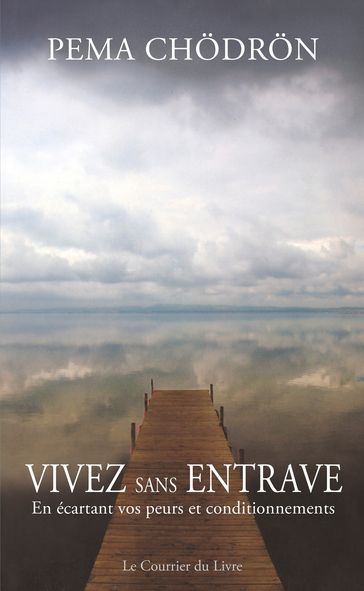 Vivez sans entrave - En écartant vos peurs et conditionnements - Pema Chodron