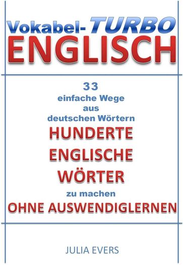 Vokabel-Turbo Englisch 33 einfache Wege aus Deutschen Wörtern hunderte Englische Wörter zu machen ohne Auswendiglernen - Julia Evers