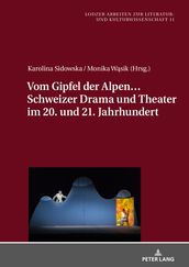 Vom Gipfel der Alpen Schweizer Drama und Theater im 20. und 21. Jahrhundert