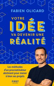 Votre idée va devenir une réalité - Les méthodes d un procrastinateur abstinent pour mener à bien ses projets