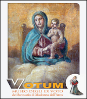 Votum. Museo degli ex voto del Santuario di Madonna dell Arco