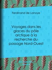 Voyages dans les glaces du pôle arctique à la recherche du passage Nord-Ouest