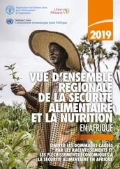 Vue d ensemble régionale de la sécurité alimentaire et la nutrition en Afrique 2019: Limiter les dommages causés par les ralentissements et les fléchissements économiques à la sécurité alimentaire en Afrique
