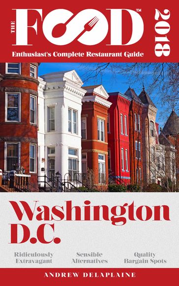 WASHINGTON, D.C. - 2018 - The Food Enthusiast's Complete Restaurant Guide - Andrew Delaplaine