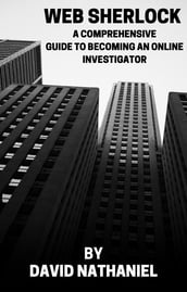 WEB SHERLOCK: A COMPREHENSIVE GUIDE TO BECOMING AN ONLINE INVESTIGATOR