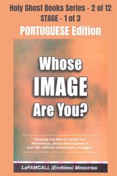 WHOSE IMAGE ARE YOU? - Showing you how to obtain real deliverance, peace and progress in your life, without unnecessary struggles - PORTUGUESE EDITION