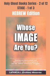 WHOSE IMAGE ARE YOU? - Showing you how to obtain real deliverance, peace and progress in your life, without unnecessary struggles - HEBREW EDITION