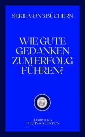 WIE GUTE GEDANKEN ZUM ERFOLG FÜHREN?