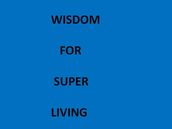 WISDOM FOR SUPER LIVING