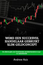 WORD EEN SUCCESVOL HANDELAAR GEBRUIKT SLIM GELDCONCEPT: De ultieme gids voor forexhandel, aandelenhandel en crypto-valutahandel