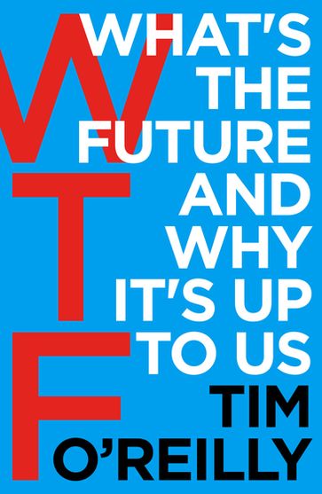 WTF?: What's the Future and Why It's Up to Us - Tim O