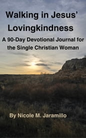 Walking in Jesus  Lovingkindness: A 90-Day Devotional Journal for the Single Christian Woman