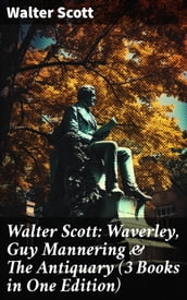 Walter Scott: Waverley, Guy Mannering & The Antiquary (3 Books in One Edition)