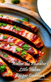Walter the Educator s Little Italian Recipes Cookbook