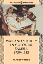 War and Society in Colonial Zambia, 19391953