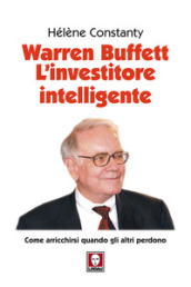 Warren Buffett. L investitore intelligente. Come arricchirsi quando gli altri perdono. Nuova ediz.