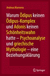 Warum Ödipus keinen Ödipus-Komplex und Adonis keinen Schönheitswahn hatte