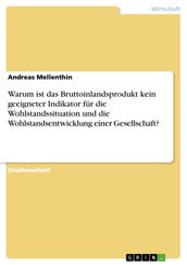 Warum ist das Bruttoinlandsprodukt kein geeigneter Indikator für die Wohlstandssituation und die Wohlstandsentwicklung einer Gesellschaft?