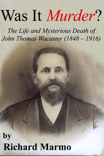 Was It Murder? The Life and Mysterious Death of John Thomas Wacaster (1848-1916) - Richard Marmo