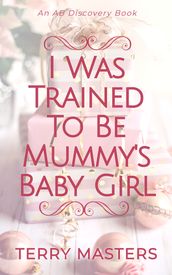 I Was Trained To Be Mummy s Baby Girl