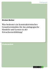 Was bedeutet ein konstruktivistisches Grundverständnis für das pädagogische Handeln und Lernen in der Erwachsenenbildung?