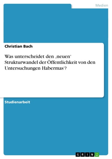 Was unterscheidet den 'neuen' Strukturwandel der Öffentlichkeit von den Untersuchungen Habermas'? - Christian Bach