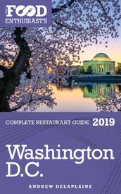 Washington, D.C.: 2019 - The Food Enthusiast s Complete Restaurant Guide