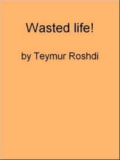 Wasted life!